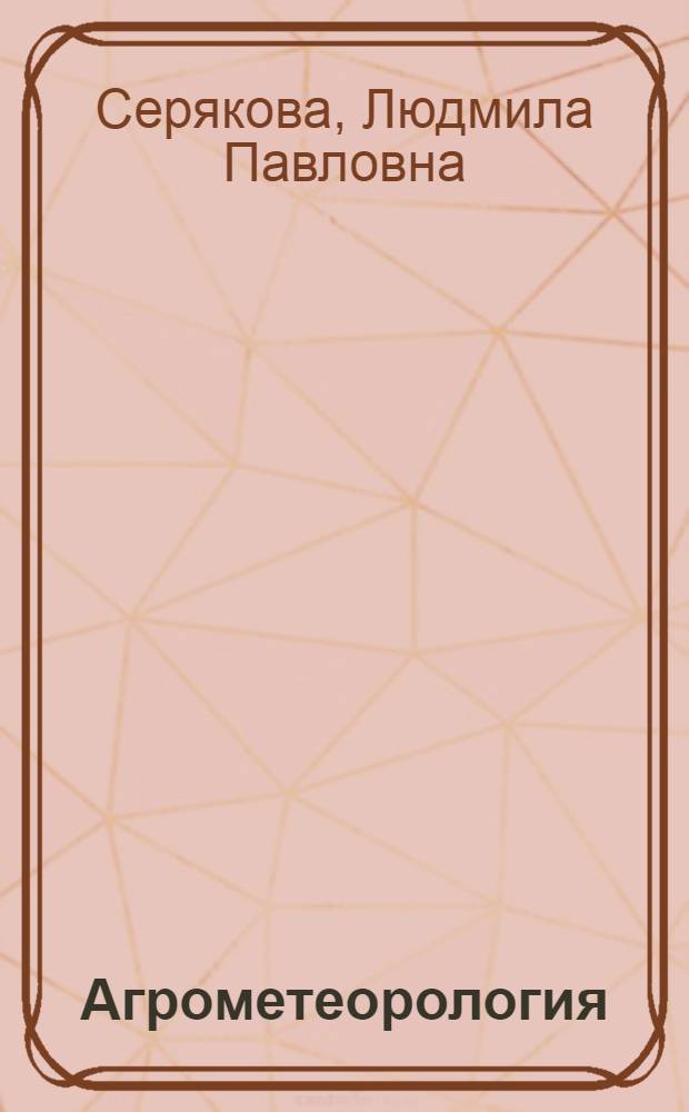 Агрометеорология : Учеб. пособие : Для вузов по спец. "Метеорология"