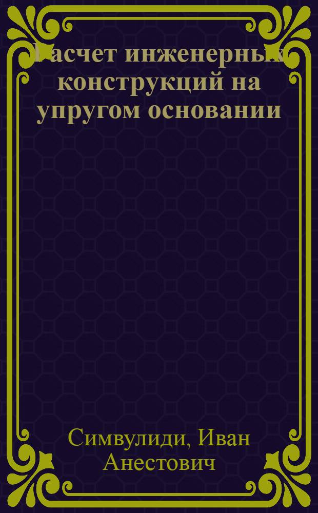 Расчет инженерных конструкций на упругом основании : Учеб. пособие для строит. спец. вузов