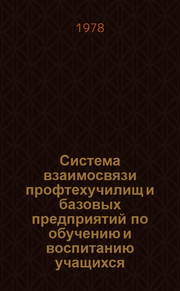 Система взаимосвязи профтехучилищ и базовых предприятий по обучению и воспитанию учащихся : Метод. рекомендации
