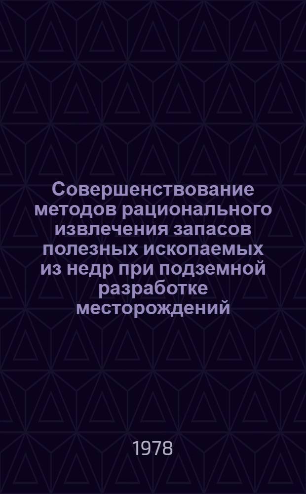 Совершенствование методов рационального извлечения запасов полезных ископаемых из недр при подземной разработке месторождений : Сб. статей
