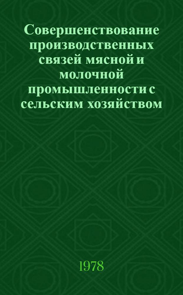 Совершенствование производственных связей мясной и молочной промышленности с сельским хозяйством : Учеб. пособие