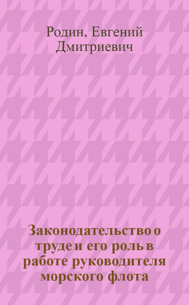 Законодательство о труде и его роль в работе руководителя морского флота : Тексты лекций