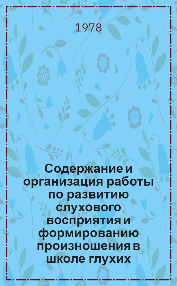Содержание и организация работы по развитию слухового восприятия и формированию произношения в школе глухих : Метод. рекомендации