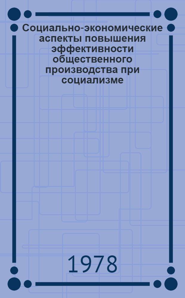 Социально-экономические аспекты повышения эффективности общественного производства при социализме : Сб. науч. статей