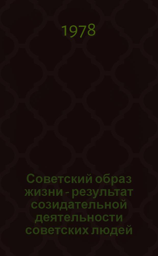 Советский образ жизни - результат созидательной деятельности советских людей