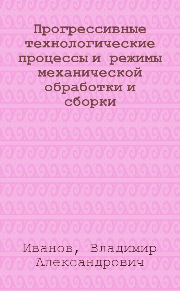 Прогрессивные технологические процессы и режимы механической обработки и сборки