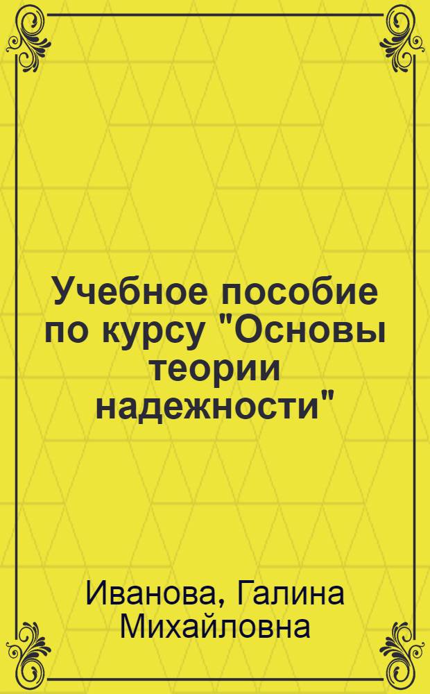 Учебное пособие по курсу "Основы теории надежности" : Элементы теории надежности : (Методы оценки надежности объектов)