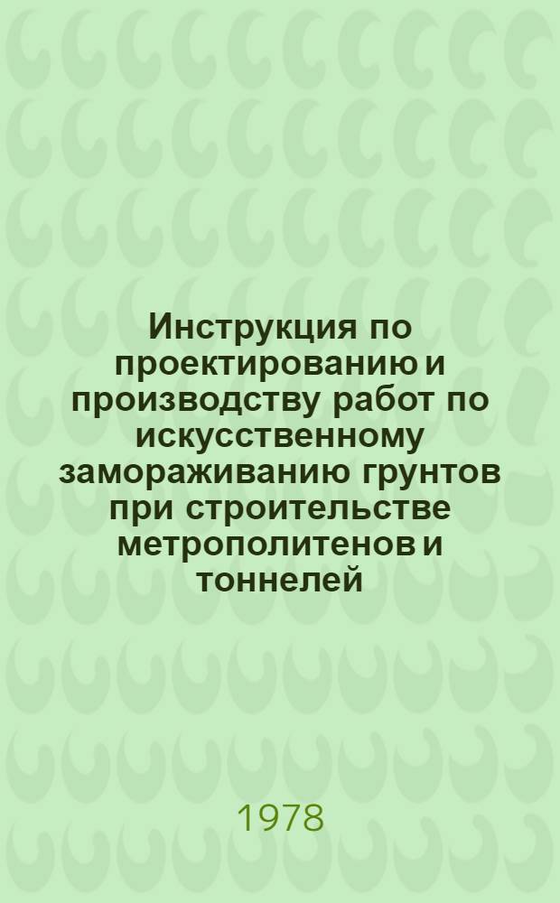 Инструкция по проектированию и производству работ по искусственному замораживанию грунтов при строительстве метрополитенов и тоннелей : ВСН 189-78 / Минтрансстрой : Утв. Гл. техн. упр. 10.05.78 : Введ. в действие 01.10.78