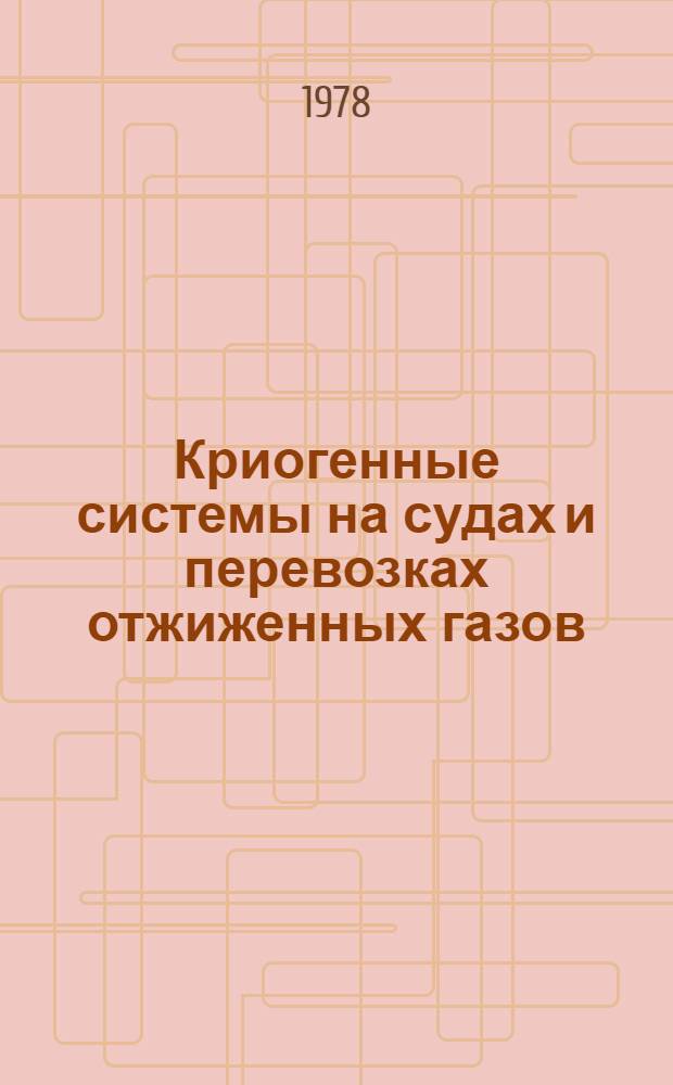 Криогенные системы на судах и перевозках отжиженных газов : Учеб. пособие