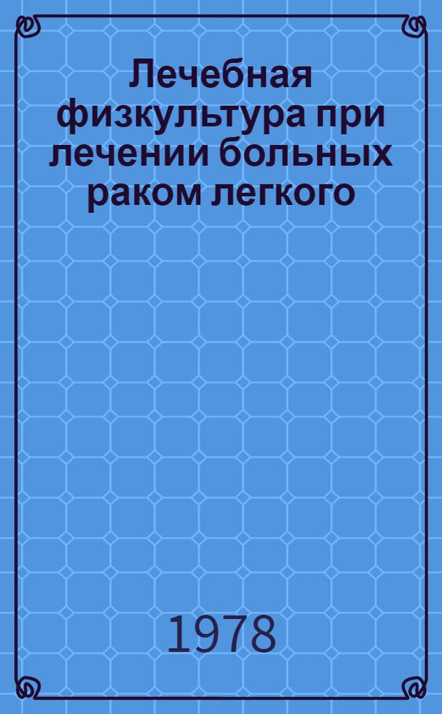 Лечебная физкультура при лечении больных раком легкого : Метод. рекомендации