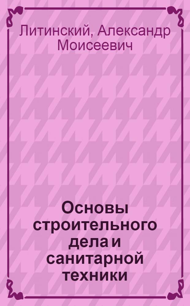 Основы строительного дела и санитарной техники : Учебник для мех. отд-ний техникумов сов. торговли и обществ. питания