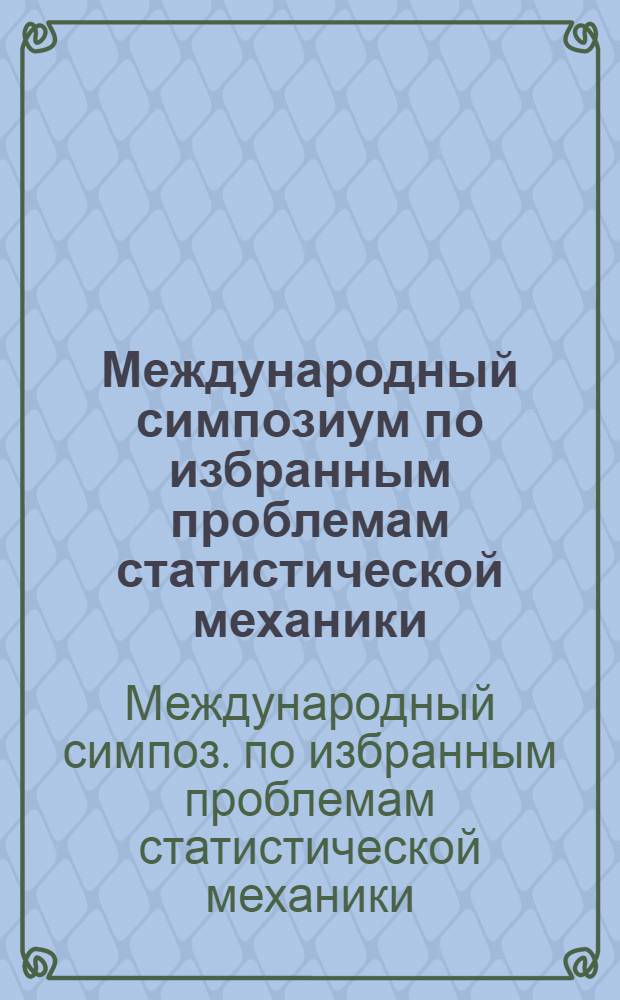Международный симпозиум по избранным проблемам статистической механики = Internationаl symposium on selected topics in statistical mechanics, Дубна, 19-22 апр. 1977 г. : Материалы симпоз.