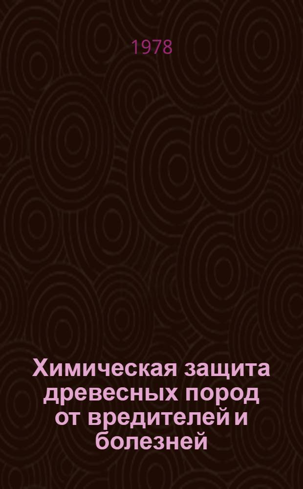 Химическая защита древесных пород от вредителей и болезней : (Учеб. пособие для студентов лесохоз. фак. спец. 1512)