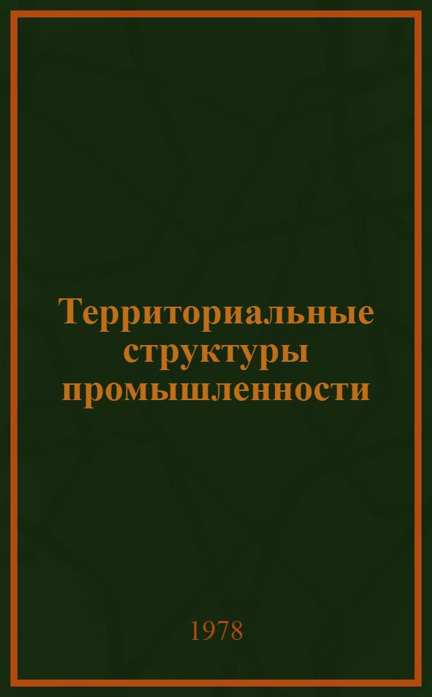 Территориальные структуры промышленности : Сб. статей : Посвящается 70-летию со дня рождения И.М. Маергойза