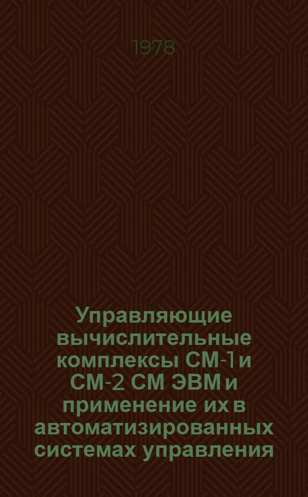Управляющие вычислительные комплексы СМ-1 и СМ-2 СМ ЭВМ и применение их в автоматизированных системах управления : Тез. докл. всесоюз. науч.-техн. совещ.