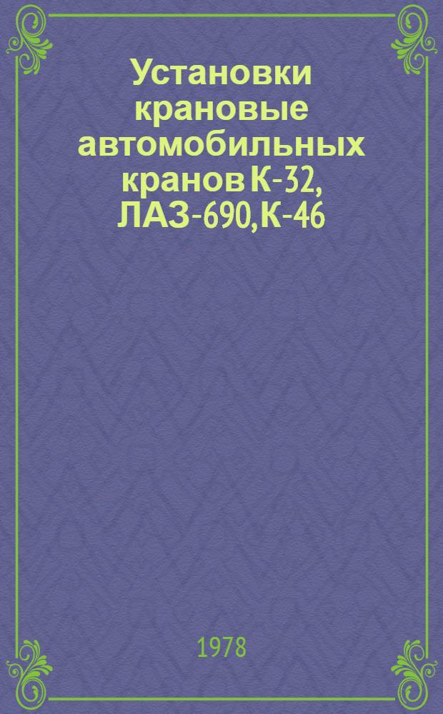 Установки крановые автомобильных кранов К-32, ЛАЗ-690, К-46 : Техн. требования на капит. ремонт ТК 70.0001.077-77 : Утв. Гл. упр. ремонта и техн. обслуж. в/о "Союзсельхозтехника" 19.12.77