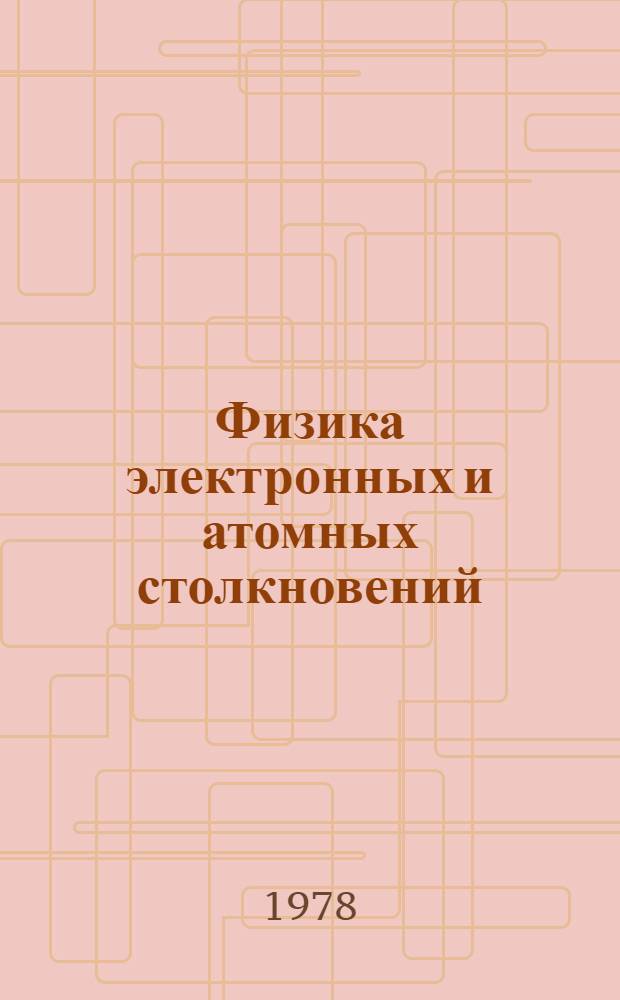 Физика электронных и атомных столкновений : Лекции IV Всесоюз. школы по физике электрон. и атом. столкновений