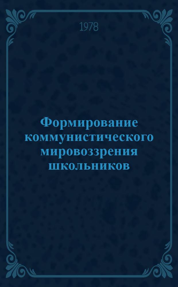 Формирование коммунистического мировоззрения школьников : Сб. науч. тр
