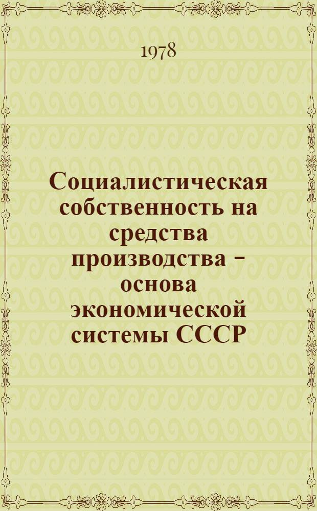 Социалистическая собственность на средства производства - основа экономической системы СССР