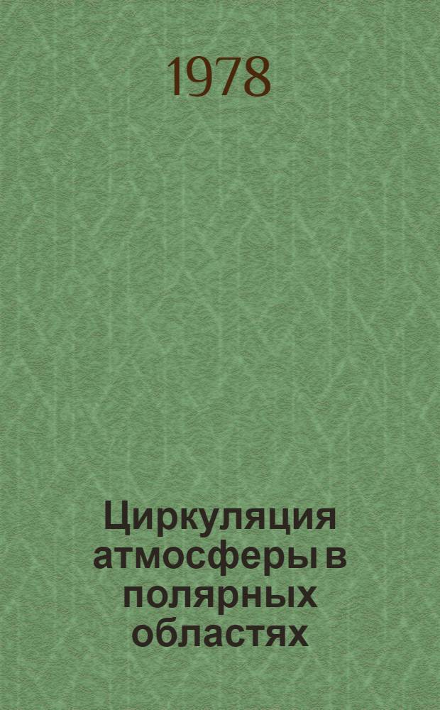 Циркуляция атмосферы в полярных областях : (Сб. докл. на всесоюз. симпоз. 29-31 мая 1974)