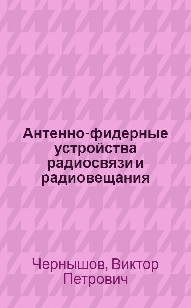 Антенно-фидерные устройства радиосвязи и радиовещания : Учебник для техникумов связи спец. 0701, 0706