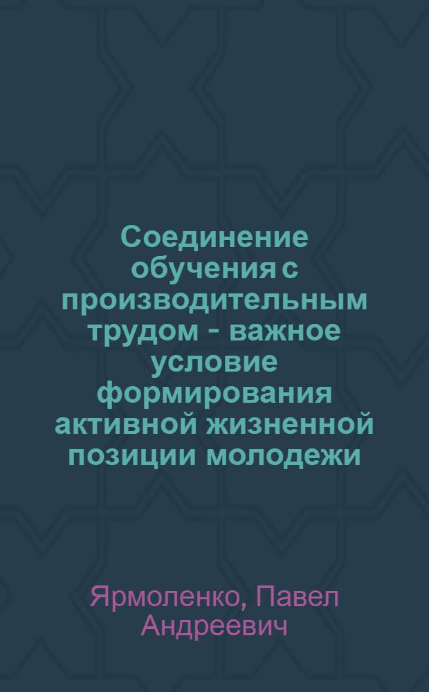 Соединение обучения с производительным трудом - важное условие формирования активной жизненной позиции молодежи