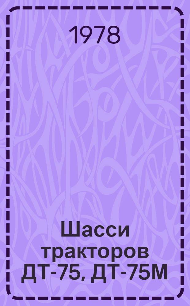 Шасси тракторов ДТ-75, ДТ-75М : Техн. требования на капит. ремонт. ТК 70.0001.009-77 (взамен ТК 70.0001.009-74) : Утв. Гл. упр. и ремонта и техн. об-служ. в/о "Союзсельхозтехника" 31.03.77