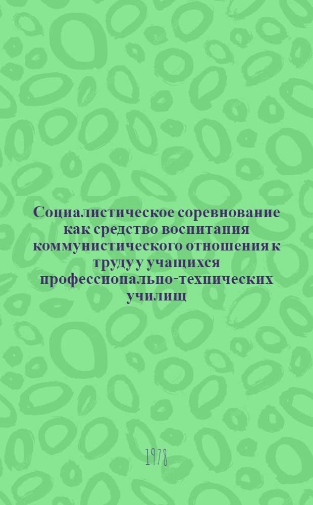 Социалистическое соревнование как средство воспитания коммунистического отношения к труду у учащихся профессионально-технических училищ : Метод. рекомендации