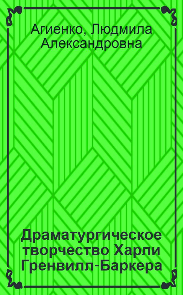 Драматургическое творчество Харли Гренвилл-Баркера : (К пробл. жанра) : Автореф. дис. на соиск. учен. степ. канд. филол. наук : (10.01.05)