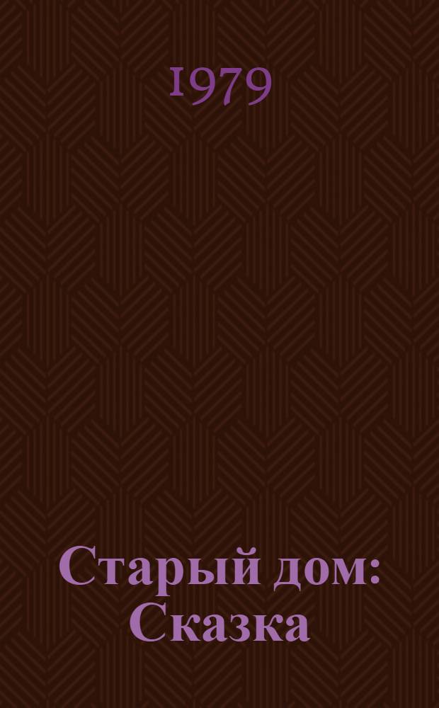 Старый дом : Сказка : Для мл. шк. возраста