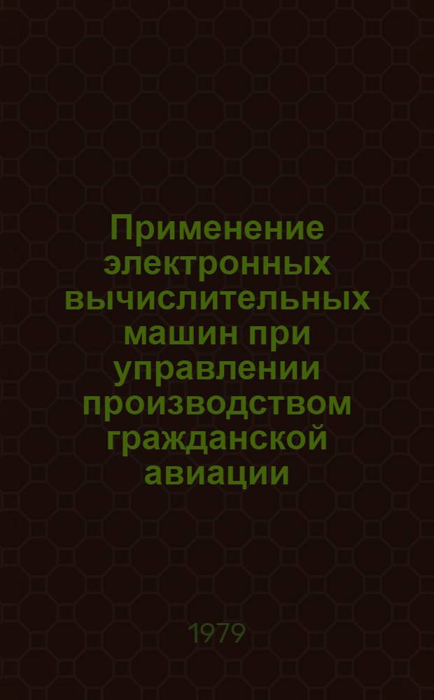 Применение электронных вычислительных машин при управлении производством гражданской авиации : Учеб. пособие для вузов гражд. авиации