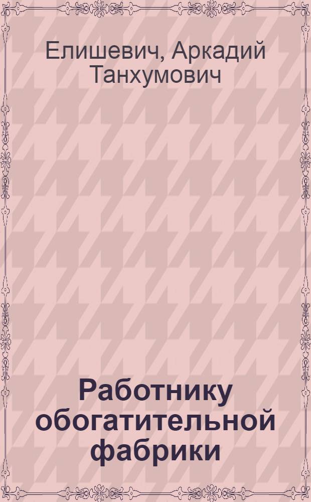 Работнику обогатительной фабрики : Справ. пособие
