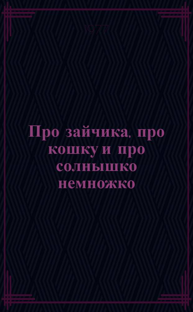 Про зайчика, про кошку и про солнышко немножко : Стихи : Для детей