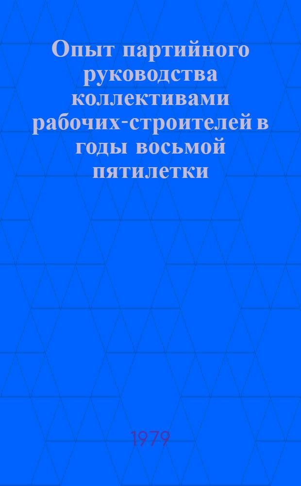 Опыт партийного руководства коллективами рабочих-строителей в годы восьмой пятилетки (1966-1970 гг.) : Автореф. дис. на соиск. учен. степ. канд. ист. наук : (07.00.01)