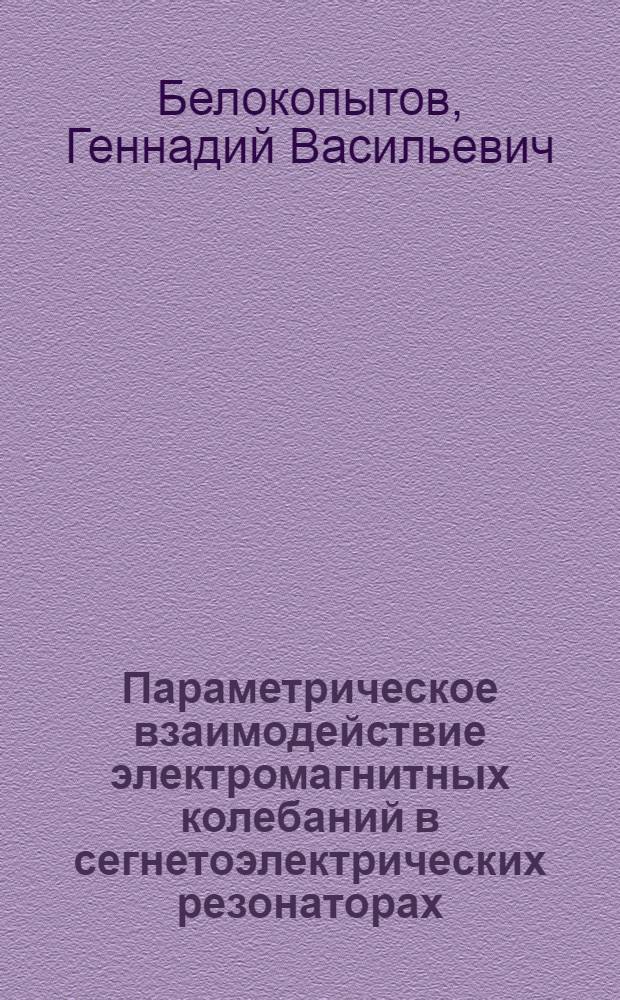Параметрическое взаимодействие электромагнитных колебаний в сегнетоэлектрических резонаторах : Автореф. дис. на соиск. учен. степ. канд. физ.-мат. наук : (01.04.03)