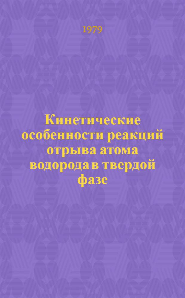 Кинетические особенности реакций отрыва атома водорода в твердой фазе : Автореф. дис. на соиск. учен. степ. канд. физ.-мат. наук : (01.04.17)