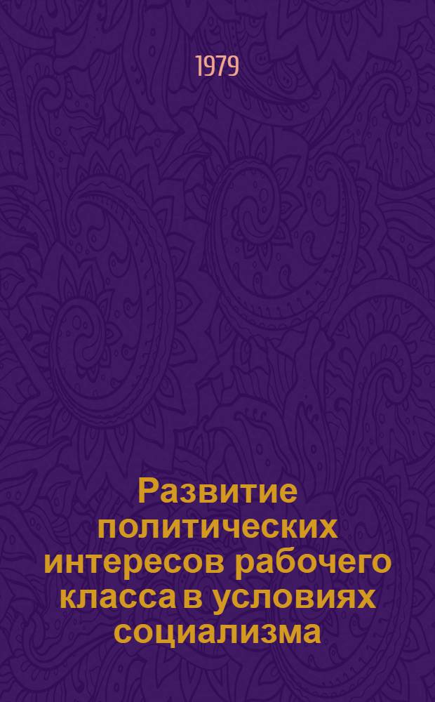 Развитие политических интересов рабочего класса в условиях социализма : Автореф. дис. на соиск. учен. степ. канд. филос. наук : (09.00.02)