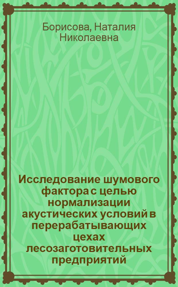 Исследование шумового фактора с целью нормализации акустических условий в перерабатывающих цехах лесозаготовительных предприятий : Автореф. дис. на соиск. учен. степ. канд. техн. наук : (05.21.01)