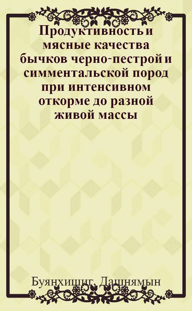 Продуктивность и мясные качества бычков черно-пестрой и симментальской пород при интенсивном откорме до разной живой массы : Автореф. дис. на соиск. учен. степ. канд. с.-х. наук : (06.02.02)