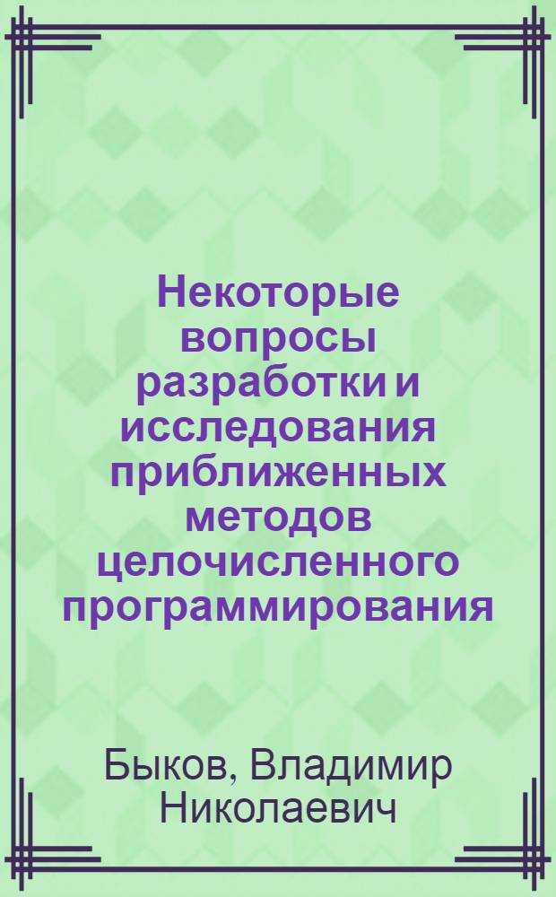 Некоторые вопросы разработки и исследования приближенных методов целочисленного программирования : Автореф. дис. на соиск. учен. степ. кан. физ.-мат. наук : (01.01.00)