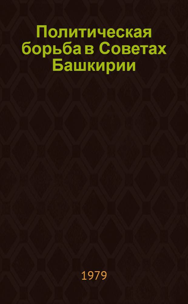 Политическая борьба в Советах Башкирии : (Март 1917 г. - июнь 1918 г.) : Автореф. дис. на соиск. учен. степ. канд. ист. наук : (07.00.02)
