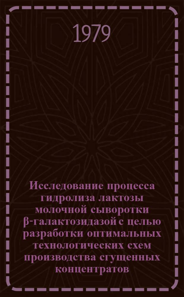 Исследование процесса гидролиза лактозы молочной сыворотки β-галактозидазой с целью разработки оптимальных технологических схем производства сгущенных концентратов : Автореф. дис. на соиск. учен. степ. канд. техн. наук : (05.18.04)