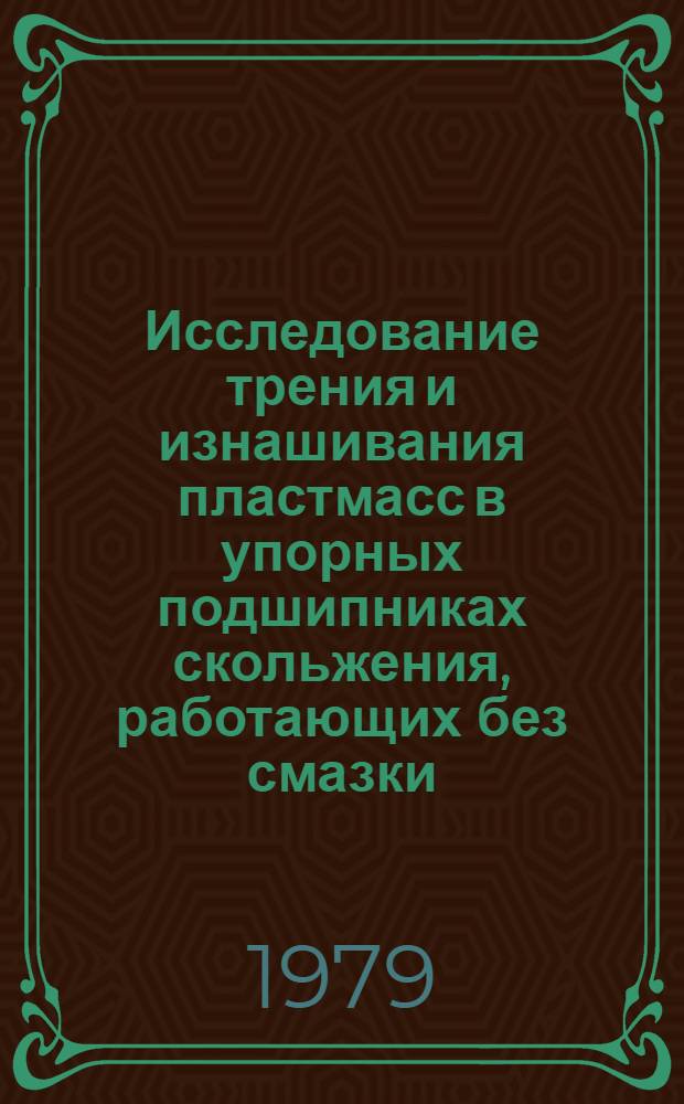 Исследование трения и изнашивания пластмасс в упорных подшипниках скольжения, работающих без смазки : Автореф. дис. на соиск. учен. степ. канд. техн. наук : (05.02.04)