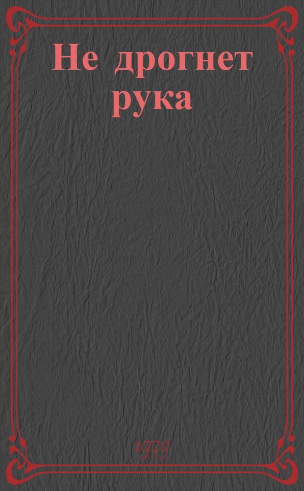 Не дрогнет рука : Роман, рассказы