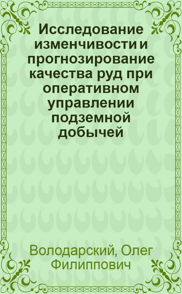 Исследование изменчивости и прогнозирование качества руд при оперативном управлении подземной добычей : Автореф. дис. на соиск. учен. степ. канд. техн. наук : (05.15.01)