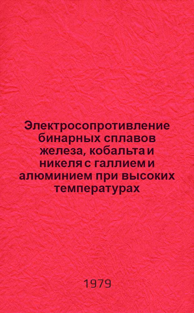 Электросопротивление бинарных сплавов железа, кобальта и никеля с галлием и алюминием при высоких температурах : Автореф. дис. на соиск. учен. степ. канд. физ.-мат. наук : (01.04.07)