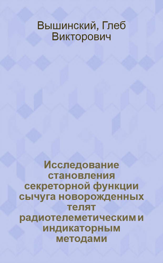 Исследование становления секреторной функции сычуга новорожденных телят радиотелеметическим и индикаторным методами : Автореф. дис. на соиск. учен. степ. канд. биол. наук : (03.00.13)