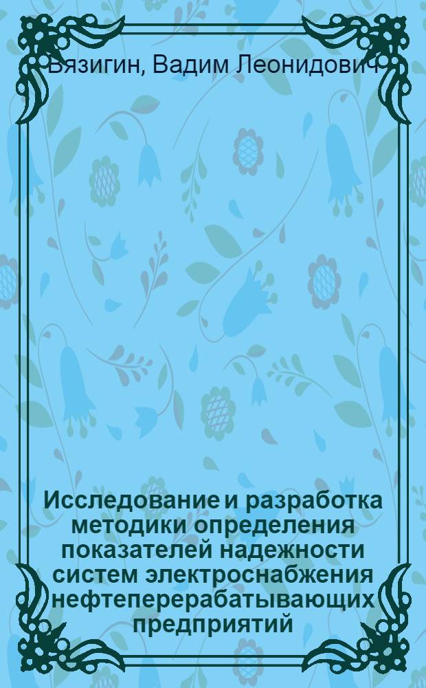 Исследование и разработка методики определения показателей надежности систем электроснабжения нефтеперерабатывающих предприятий : Автореф. дис. на соиск. учен. степ. канд. техн. наук : (05.09.03)