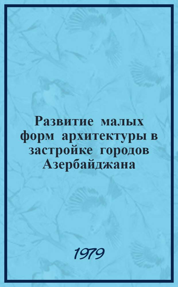 Развитие малых форм архитектуры в застройке городов Азербайджана : Автореф. дис. на соиск. учен. степ. канд. архитектуры : (18.00.01)