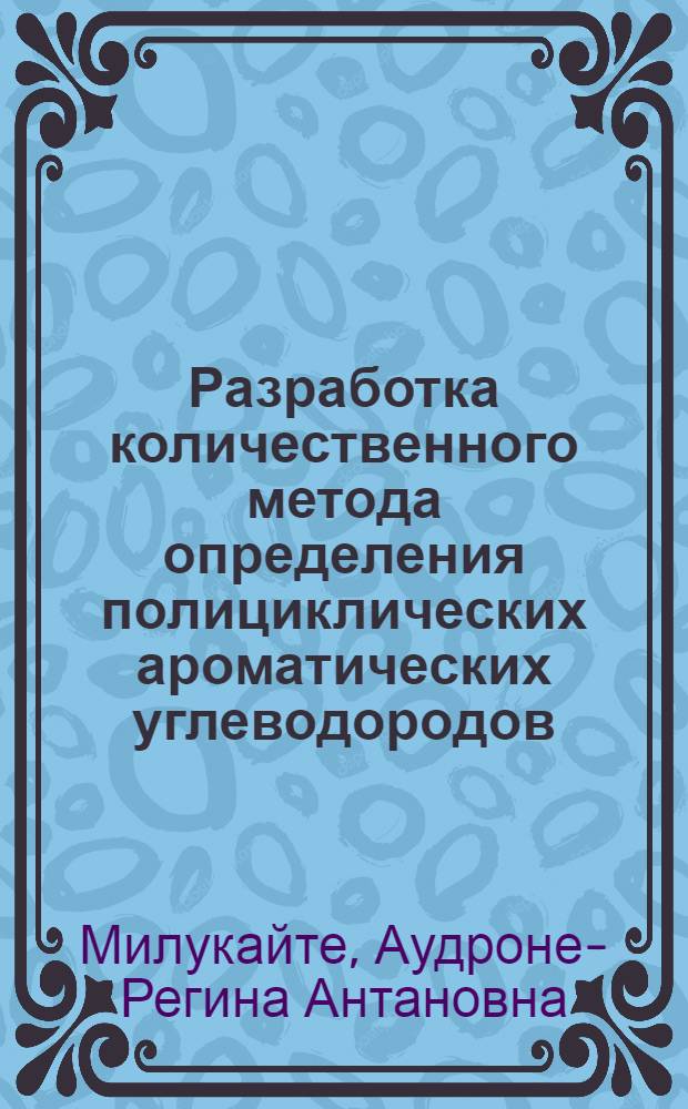 Разработка количественного метода определения полициклических ароматических углеводородов (бенз(А)-пирена) и изучение их миграции в биосфере : Автореф. дис. на соиск. учен. степ. канд. хим. наук : (02.00.02)
